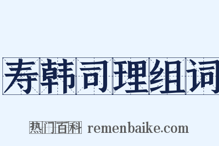 寿韩司理组词是什么意思的图片